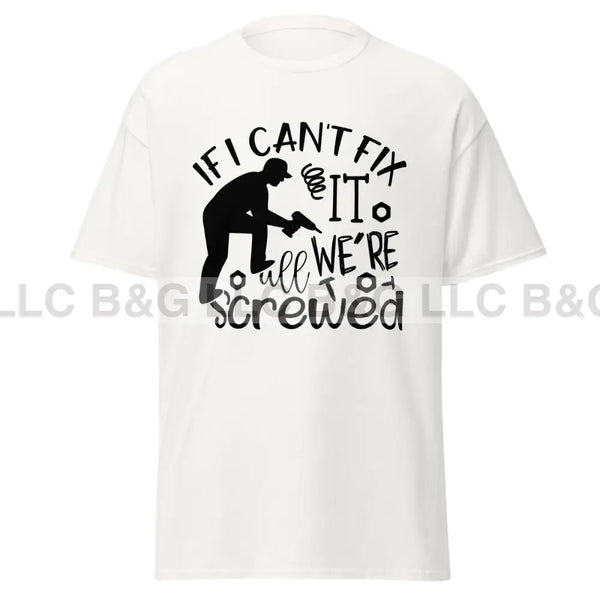 if i can't fix it we're all screwed Men's classic tee