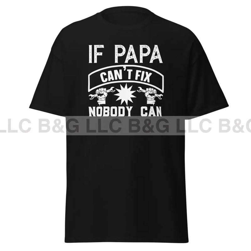 If Papa Can't Fix It Nobody Can Men's classic tee