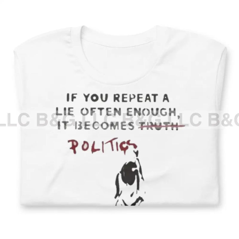 If You Repeat A Lie Often Enough It Becomes Politics Unisex T-Shirt