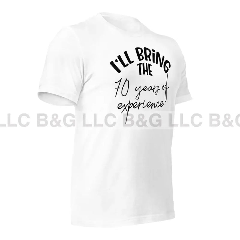 I'll Bring The 70 Years of Expereince Unisex t-shirt