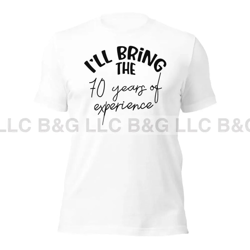 I'll Bring The 70 Years of Expereince Unisex t-shirt