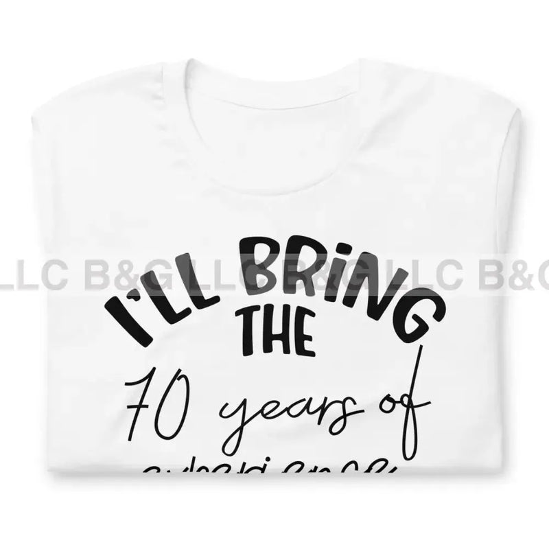 I'll Bring The 70 Years of Expereince Unisex t-shirt