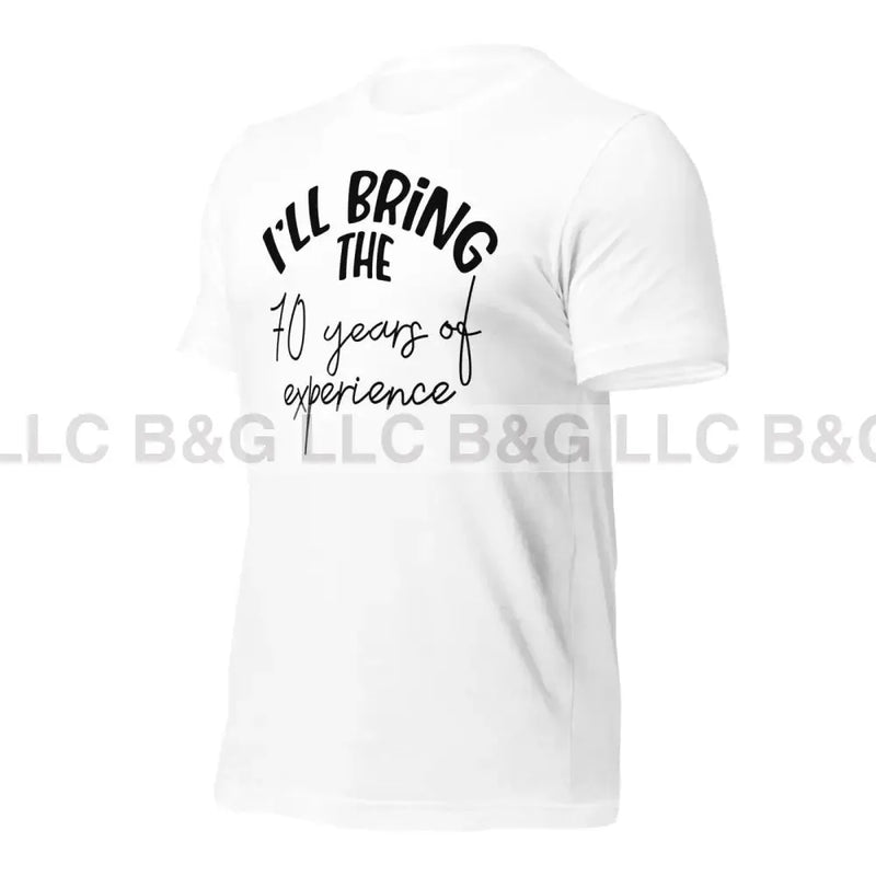 I'll Bring The 70 Years of Expereince Unisex t-shirt