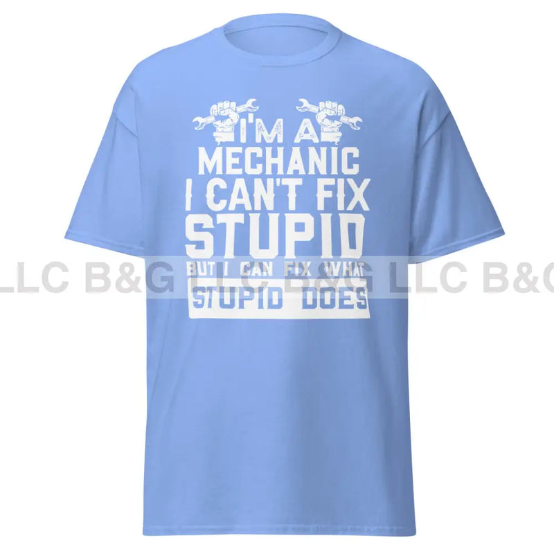 I'm a Mechanic I Can't Fix Stupid Men's classic tee