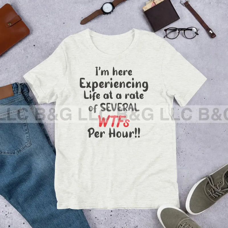 Im here experiencing life at a rate of several wtfs per hr Unisex t-shirt