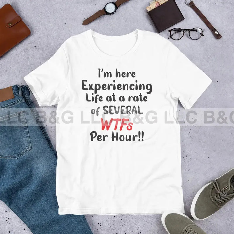 Im here experiencing life at a rate of several wtfs per hr Unisex t-shirt