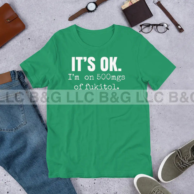 It's Ok I'm on 500 mgs of fukitol Unisex t-shirt