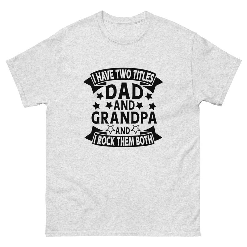 I Have Two Titles Dad and Grandpa Classic T-Shirt