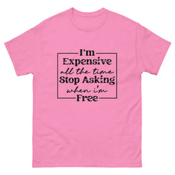 I'm Expensive All The Time Classic T-Shirt