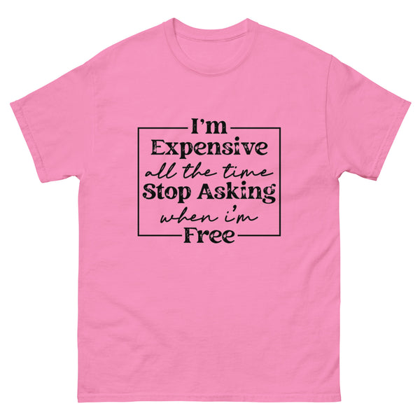 I'm Expensive All The Time Classic T-Shirt