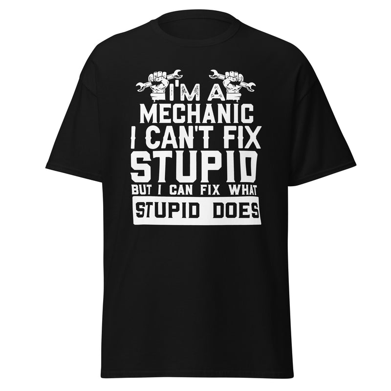 I'm a Mechanic I Can't Fix Stupid Men's classic tee