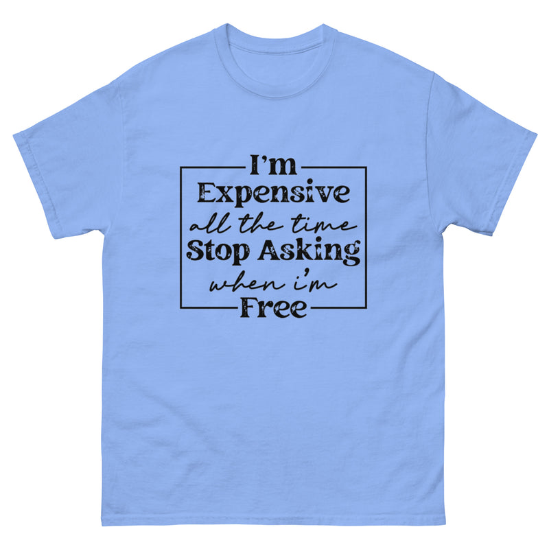 I'm Expensive All The Time Classic T-Shirt