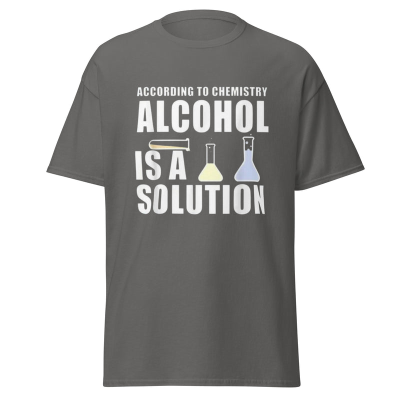 According to Chemistry Alcohol is a Solution Men's classic tee