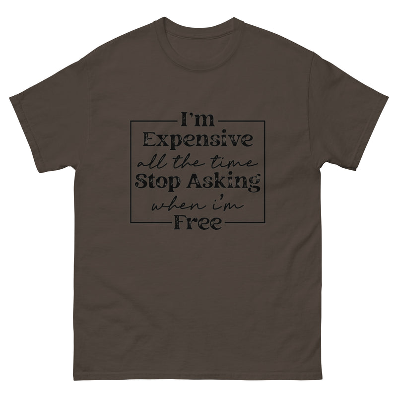 I'm Expensive All The Time Classic T-Shirt