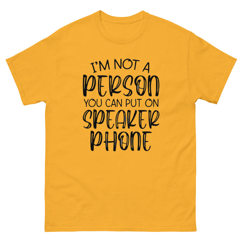 I'm Not a Person You Can Put on Speaker Phone T-Shirt