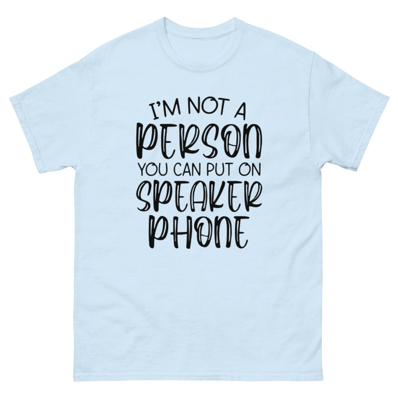 I'm Not a Person You Can Put on Speaker Phone T-Shirt