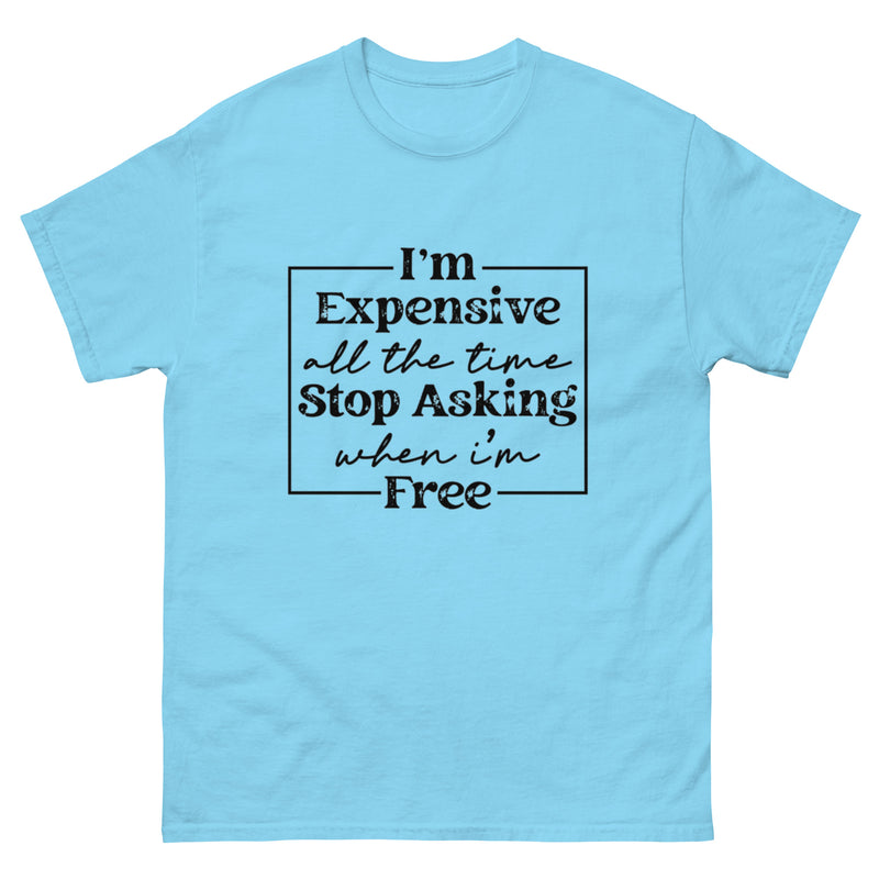 I'm Expensive All The Time Classic T-Shirt