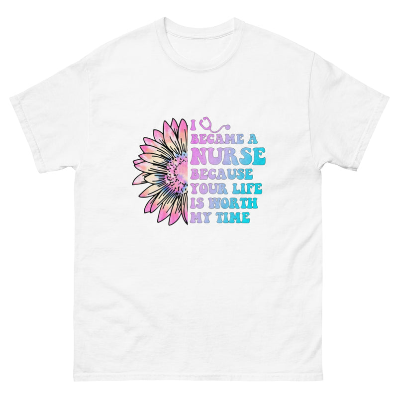 I Became a Nurse Because Your Life is Worth My Time T Shirt