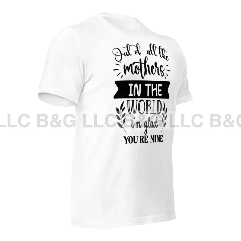 Out Of All The Mothers In World I’m Glad You’re Mine Unisex T-Shirt