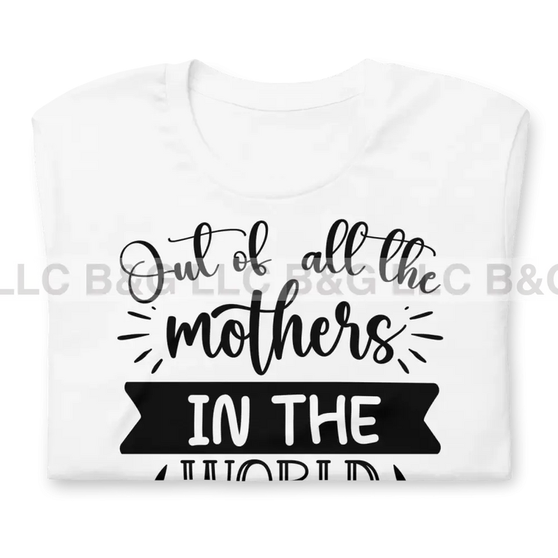 Out Of All The Mothers In World I’m Glad You’re Mine Unisex T-Shirt