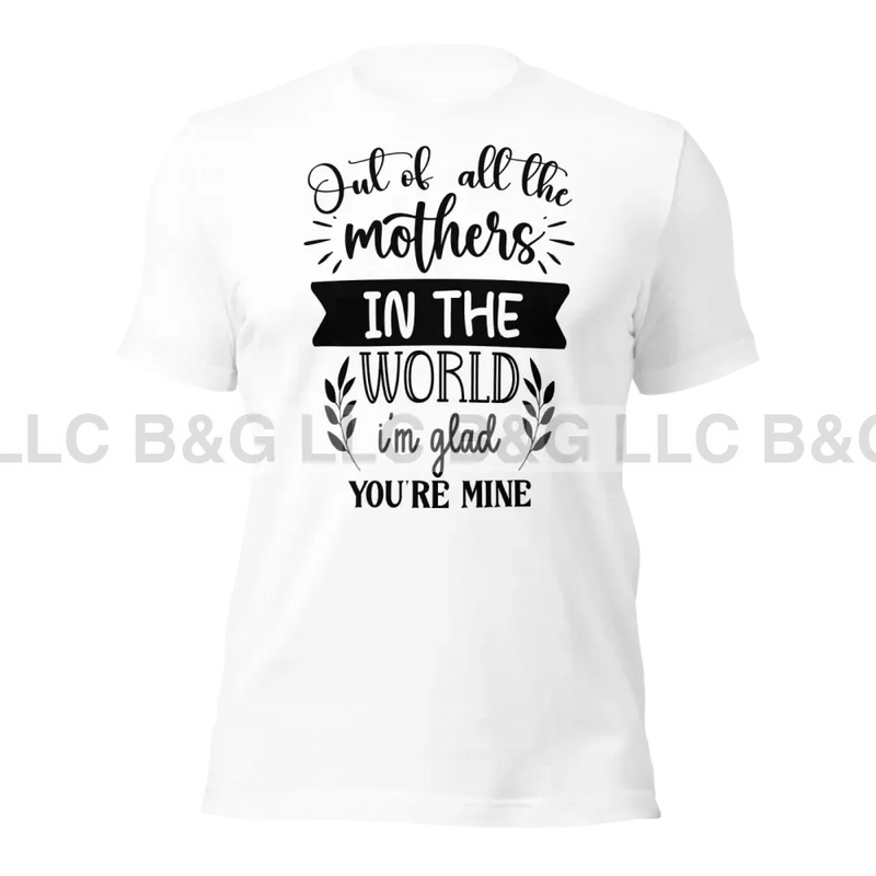 Out Of All The Mothers In World I’m Glad You’re Mine Unisex T-Shirt