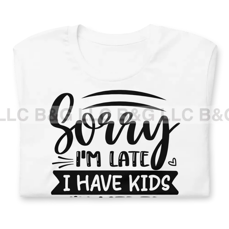 Sorry I’m Late I Have Kids To Everything Unisex T-Shirt