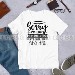 Sorry I’m Late I Have Kids To Everything Unisex T-Shirt Small / White