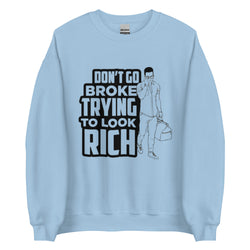 Don't Go Broke Trying To Look Rich Unisex Sweatshirt