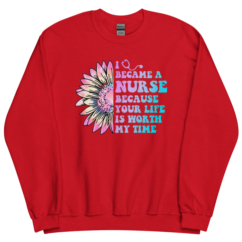 I Became a Nurse Because Your Life Is Worth My Time Unisex Sweatshirt