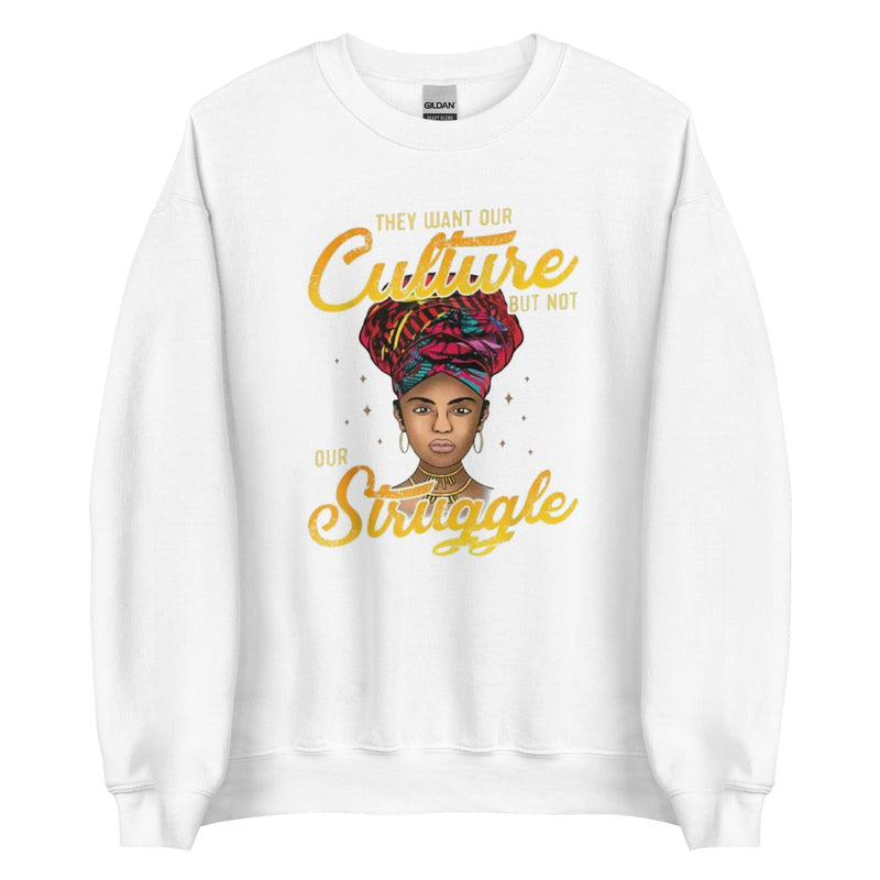 They Want Our Culture But Not Our Struggle Unisex Sweatshirt