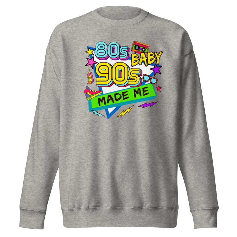80s Baby 90s Made Me Unisex Premium Sweatshirt