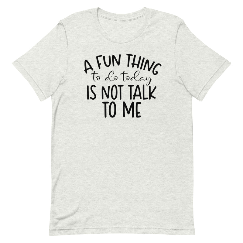 A Fun Thing To Do Today Is Not Talk To Me Unisex t-shirt