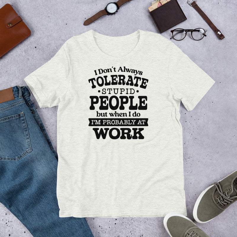 I Don't Always Tolerate Stupid People Unisex t-shirt