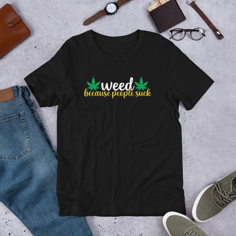 Weed Because People Suck Unisex t-shirt