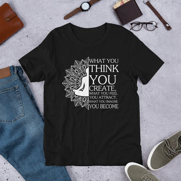 What You Think You Create Unisex t-shirt