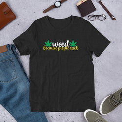 Weed Because People Suck Unisex t-shirt