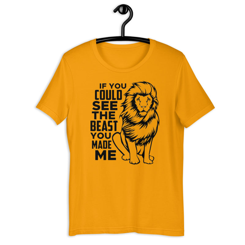 If You Could See The Beast You Made Me Unisex t-shirt