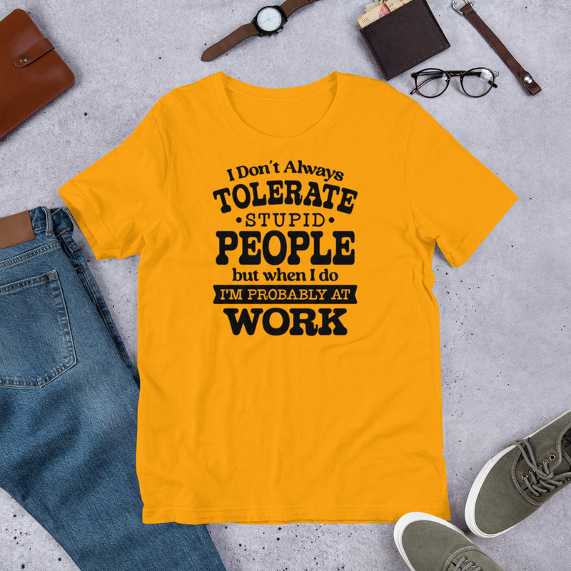 I Don't Always Tolerate Stupid People Unisex t-shirt