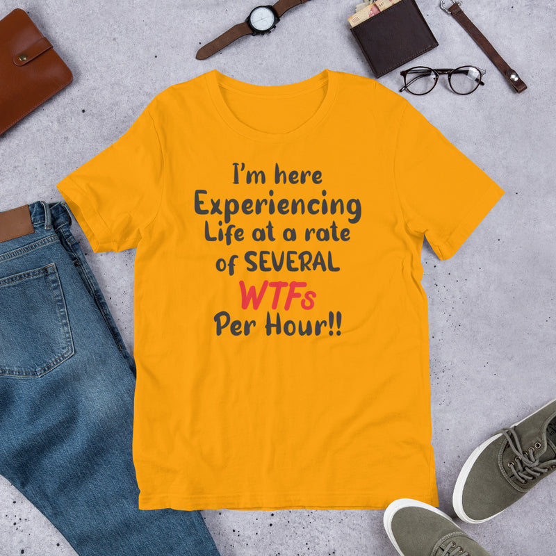 Im here experiencing life at a rate of several wtfs per hr Unisex t-shirt