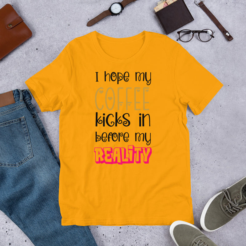 I hope my coffee kicks in before my reality Unisex t-shirt