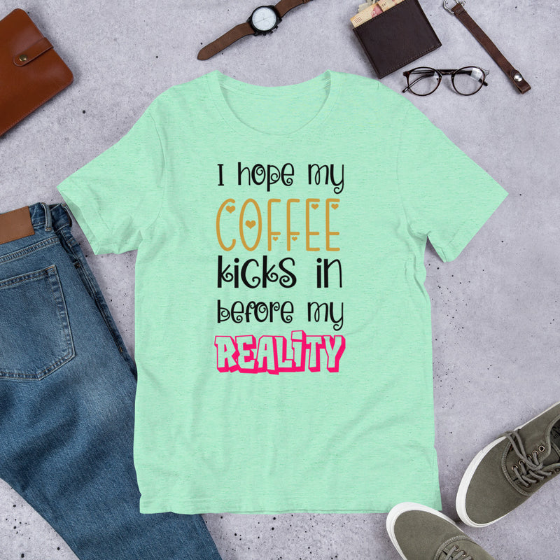 I hope my coffee kicks in before my reality Unisex t-shirt