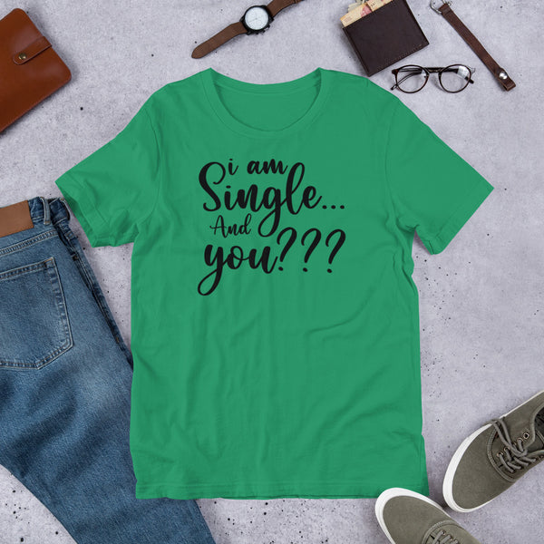 I Am Single And You Unisex t-shirt