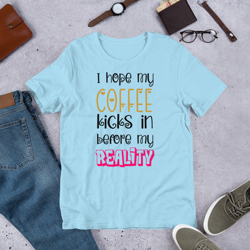 I hope my coffee kicks in before my reality Unisex t-shirt