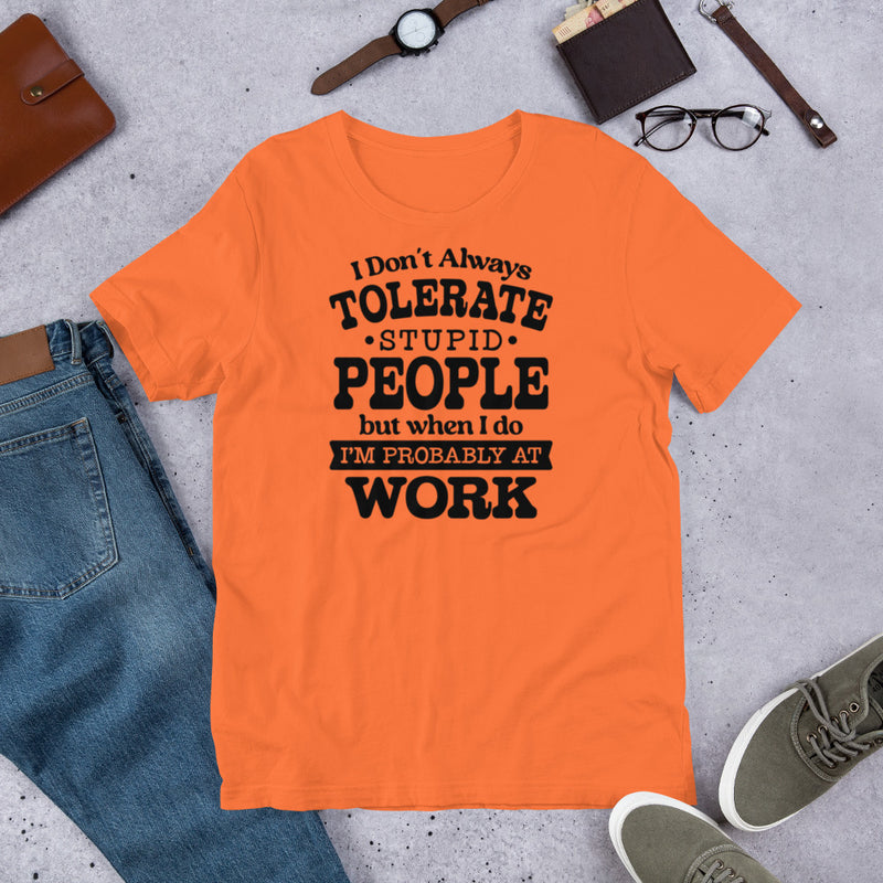 I Don't Always Tolerate Stupid People Unisex t-shirt