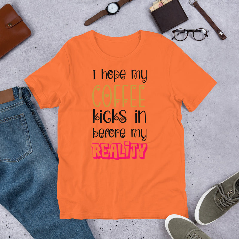 I hope my coffee kicks in before my reality Unisex t-shirt