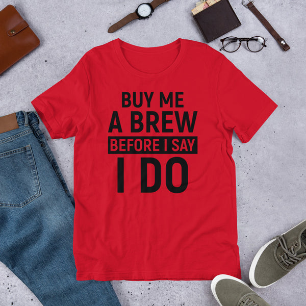 Buy Me A Brew Before I Say I Do Unisex t-shirt