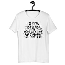 I Throw F Bombs Around Like Confetti Unisex t-shirt