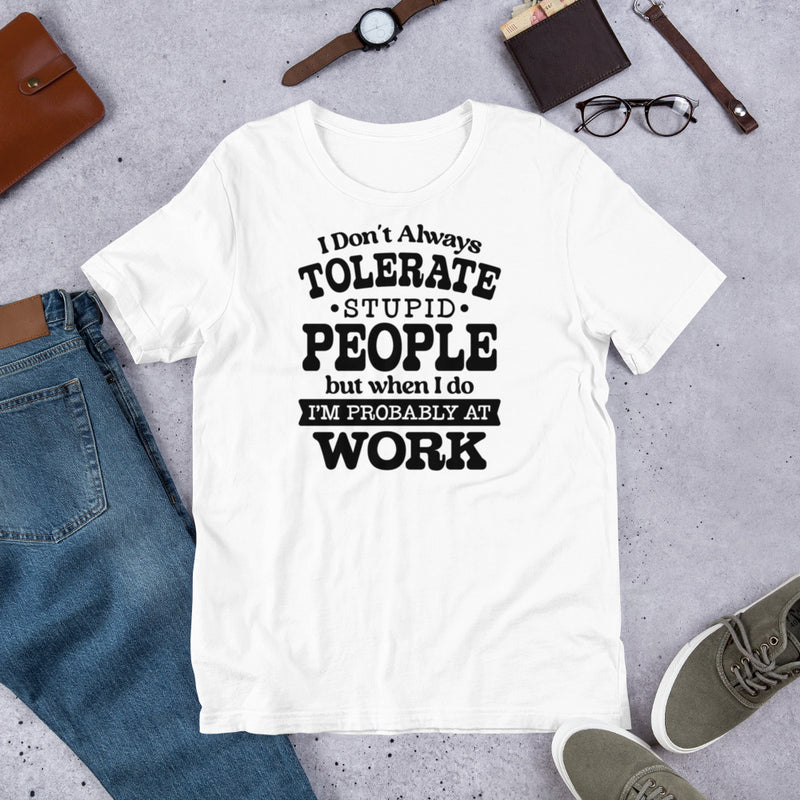 I Don't Always Tolerate Stupid People Unisex t-shirt