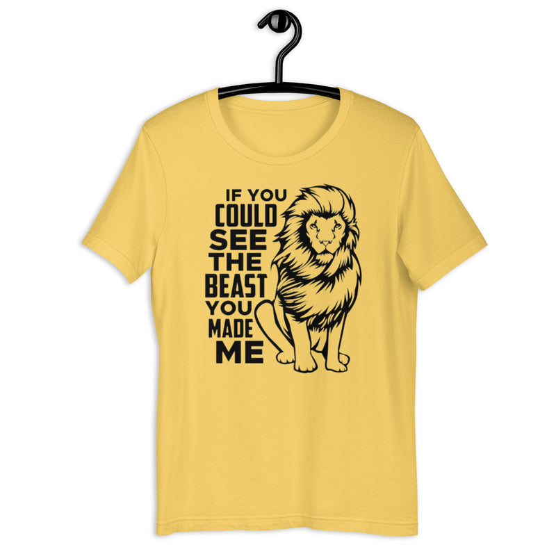 If You Could See The Beast You Made Me Unisex t-shirt