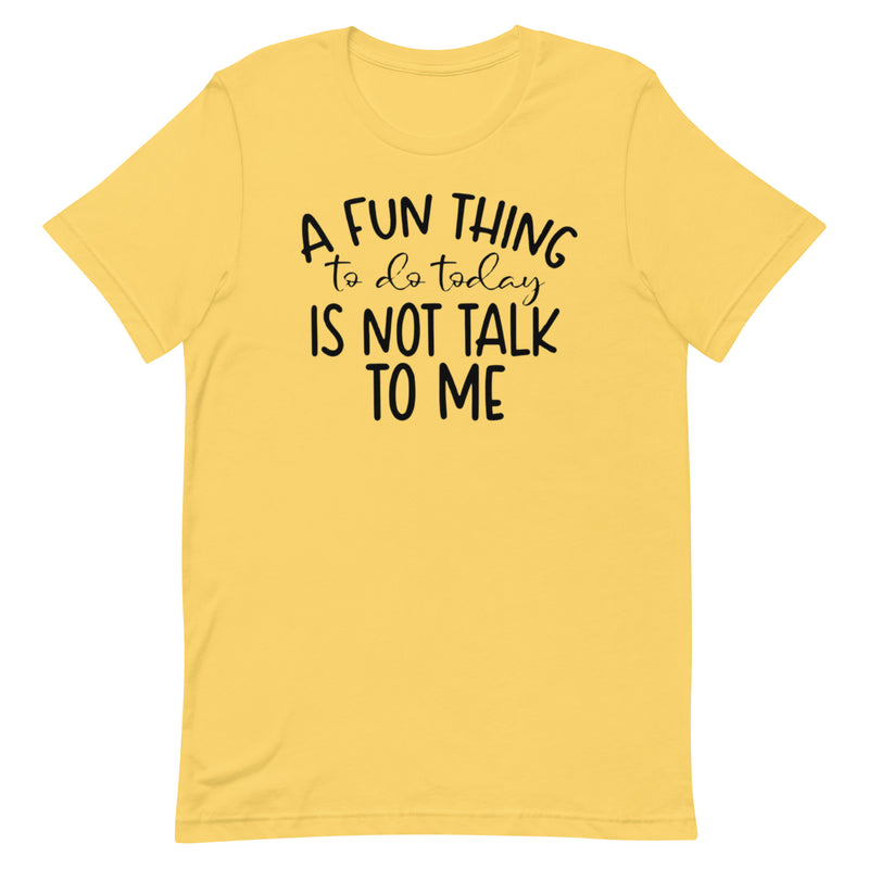 A Fun Thing To Do Today Is Not Talk To Me Unisex t-shirt